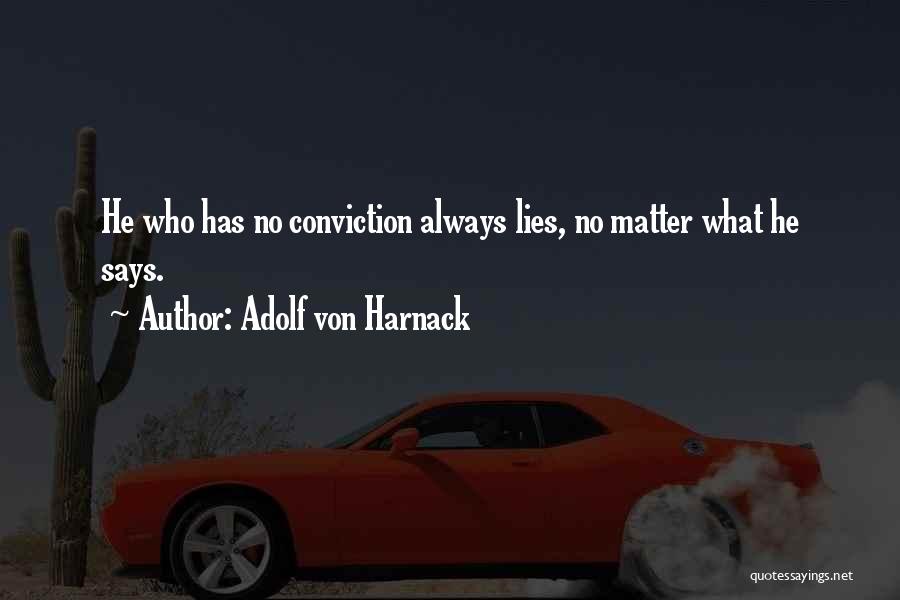 Adolf Von Harnack Quotes: He Who Has No Conviction Always Lies, No Matter What He Says.