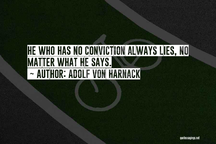 Adolf Von Harnack Quotes: He Who Has No Conviction Always Lies, No Matter What He Says.