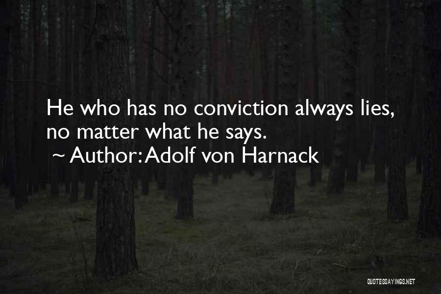 Adolf Von Harnack Quotes: He Who Has No Conviction Always Lies, No Matter What He Says.