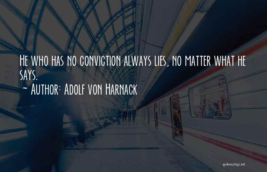 Adolf Von Harnack Quotes: He Who Has No Conviction Always Lies, No Matter What He Says.