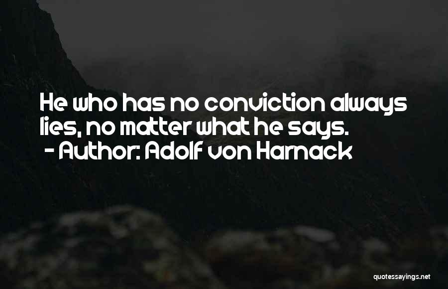 Adolf Von Harnack Quotes: He Who Has No Conviction Always Lies, No Matter What He Says.