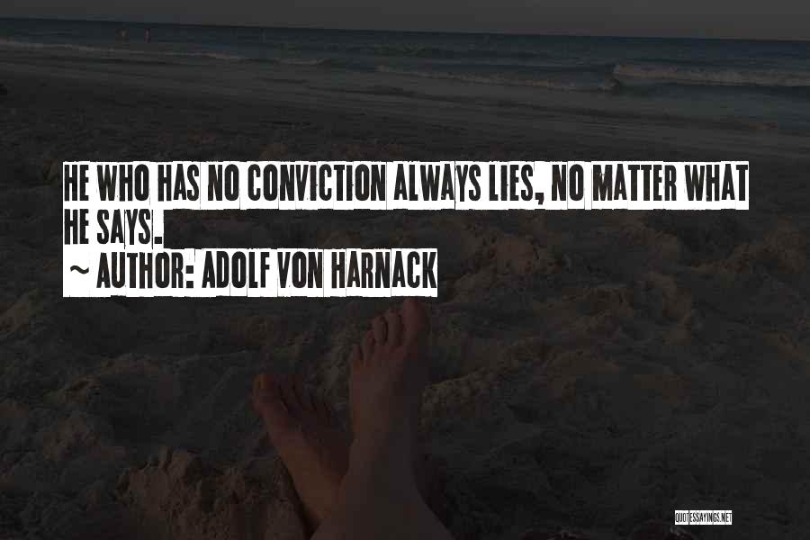 Adolf Von Harnack Quotes: He Who Has No Conviction Always Lies, No Matter What He Says.