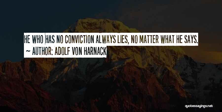 Adolf Von Harnack Quotes: He Who Has No Conviction Always Lies, No Matter What He Says.