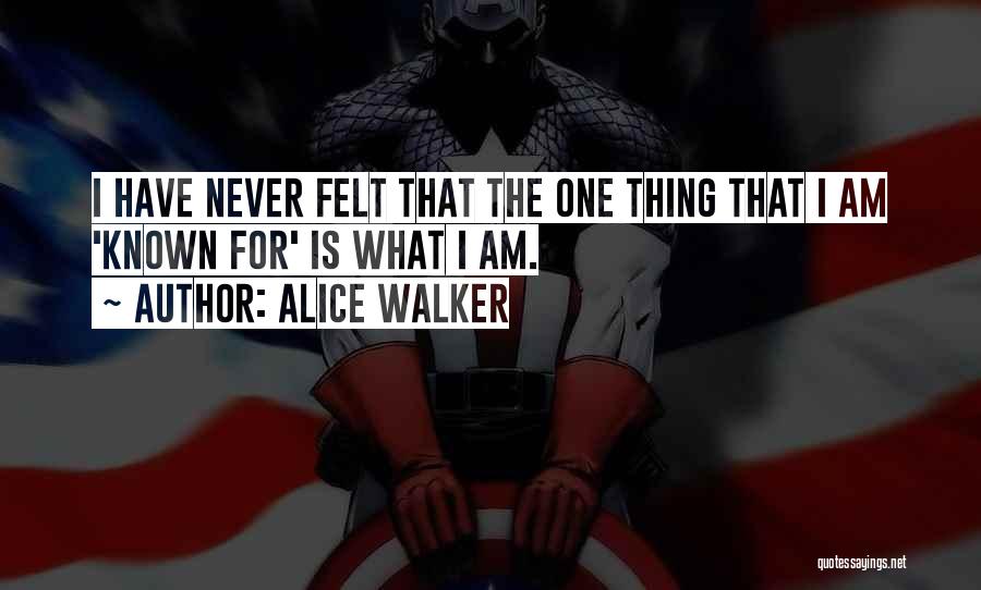 Alice Walker Quotes: I Have Never Felt That The One Thing That I Am 'known For' Is What I Am.