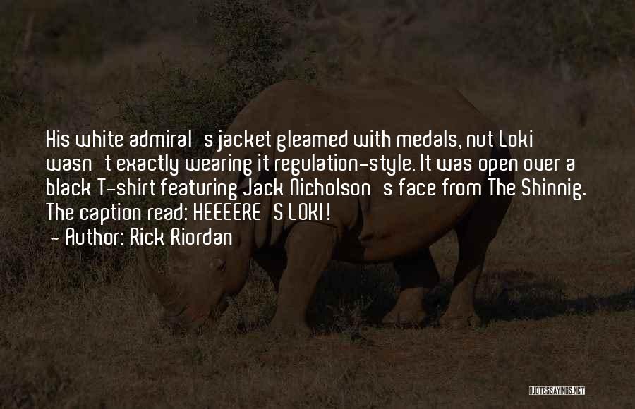 Rick Riordan Quotes: His White Admiral's Jacket Gleamed With Medals, Nut Loki Wasn't Exactly Wearing It Regulation-style. It Was Open Over A Black