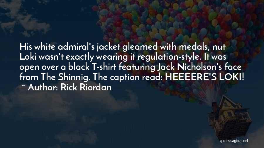 Rick Riordan Quotes: His White Admiral's Jacket Gleamed With Medals, Nut Loki Wasn't Exactly Wearing It Regulation-style. It Was Open Over A Black