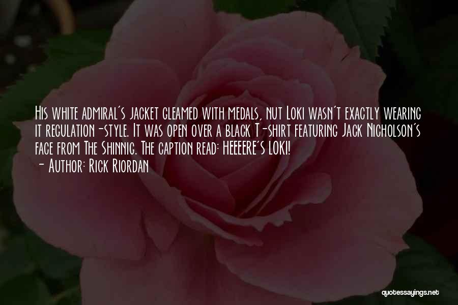 Rick Riordan Quotes: His White Admiral's Jacket Gleamed With Medals, Nut Loki Wasn't Exactly Wearing It Regulation-style. It Was Open Over A Black