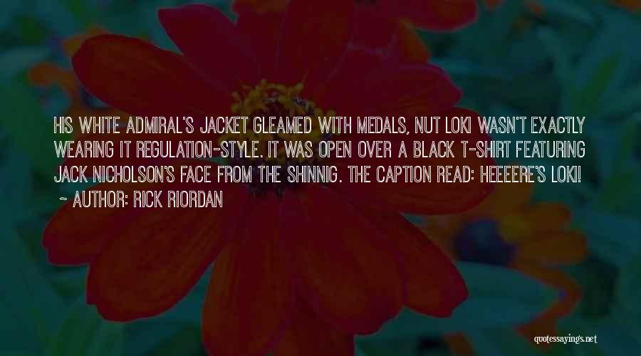 Rick Riordan Quotes: His White Admiral's Jacket Gleamed With Medals, Nut Loki Wasn't Exactly Wearing It Regulation-style. It Was Open Over A Black