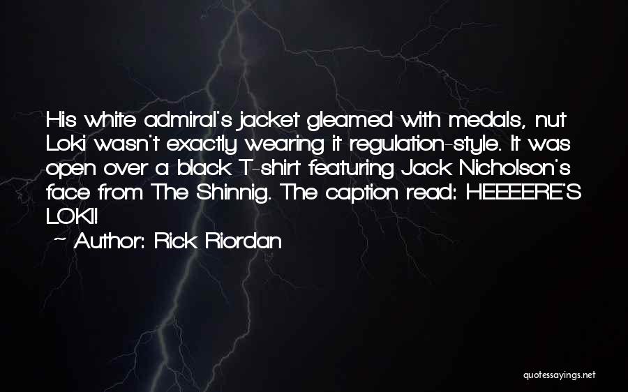 Rick Riordan Quotes: His White Admiral's Jacket Gleamed With Medals, Nut Loki Wasn't Exactly Wearing It Regulation-style. It Was Open Over A Black