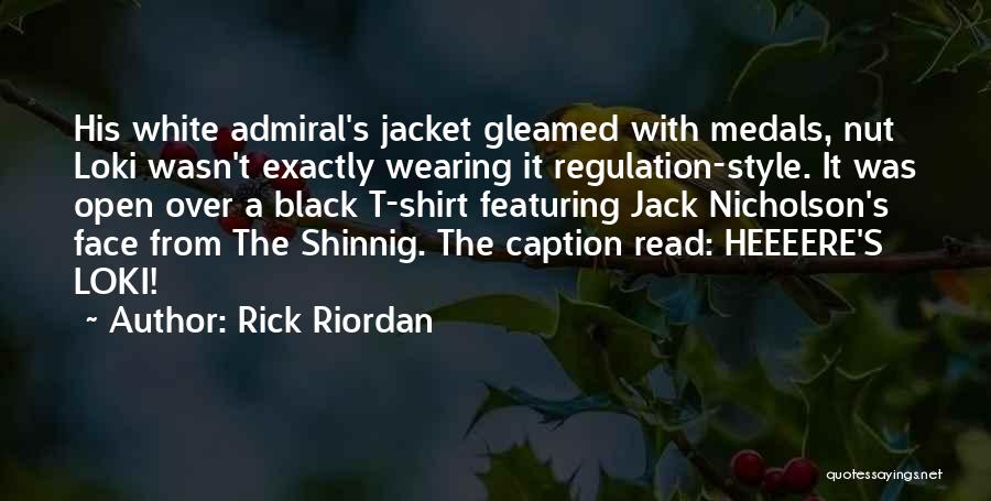 Rick Riordan Quotes: His White Admiral's Jacket Gleamed With Medals, Nut Loki Wasn't Exactly Wearing It Regulation-style. It Was Open Over A Black