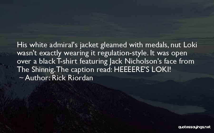 Rick Riordan Quotes: His White Admiral's Jacket Gleamed With Medals, Nut Loki Wasn't Exactly Wearing It Regulation-style. It Was Open Over A Black