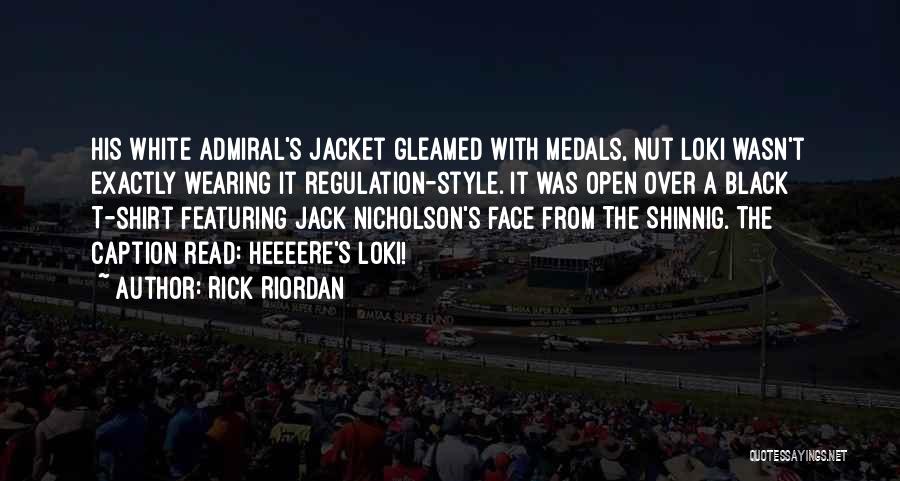 Rick Riordan Quotes: His White Admiral's Jacket Gleamed With Medals, Nut Loki Wasn't Exactly Wearing It Regulation-style. It Was Open Over A Black