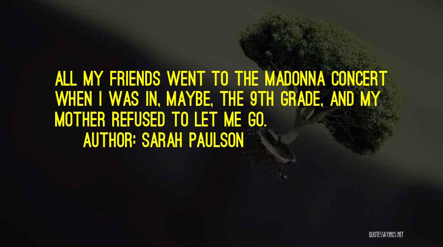 Sarah Paulson Quotes: All My Friends Went To The Madonna Concert When I Was In, Maybe, The 9th Grade, And My Mother Refused