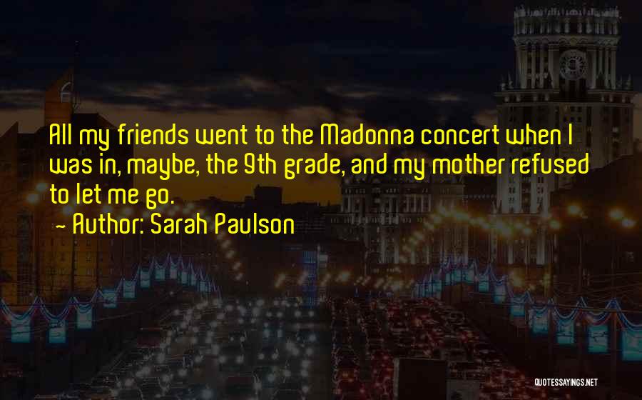 Sarah Paulson Quotes: All My Friends Went To The Madonna Concert When I Was In, Maybe, The 9th Grade, And My Mother Refused