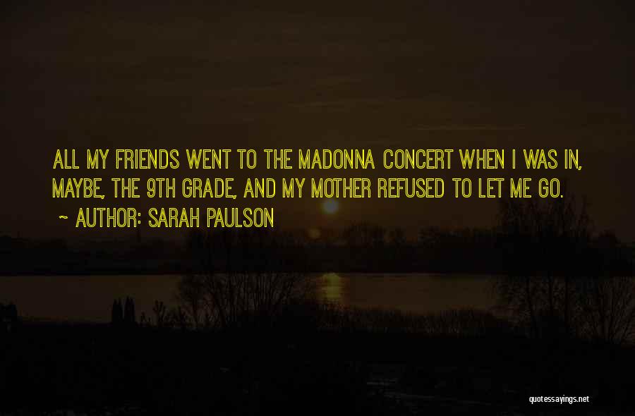 Sarah Paulson Quotes: All My Friends Went To The Madonna Concert When I Was In, Maybe, The 9th Grade, And My Mother Refused