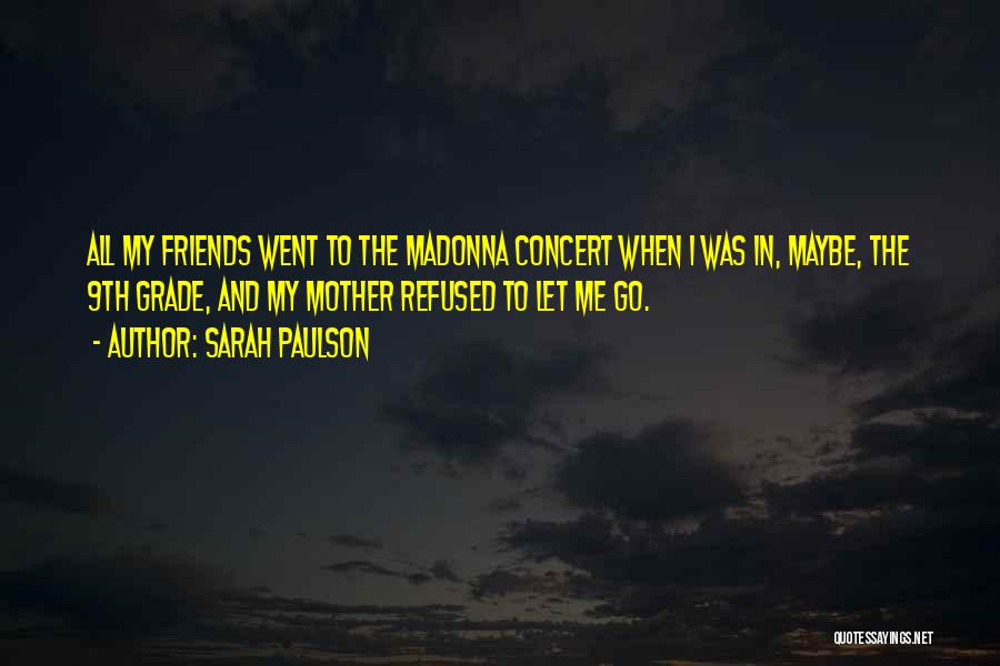 Sarah Paulson Quotes: All My Friends Went To The Madonna Concert When I Was In, Maybe, The 9th Grade, And My Mother Refused