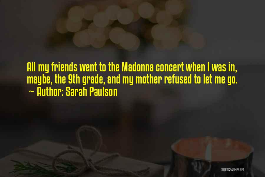 Sarah Paulson Quotes: All My Friends Went To The Madonna Concert When I Was In, Maybe, The 9th Grade, And My Mother Refused