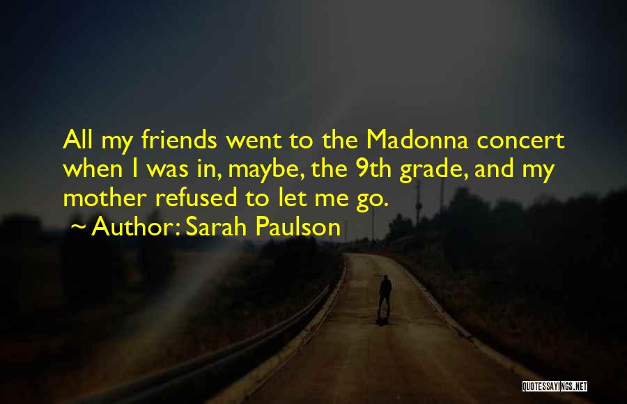 Sarah Paulson Quotes: All My Friends Went To The Madonna Concert When I Was In, Maybe, The 9th Grade, And My Mother Refused