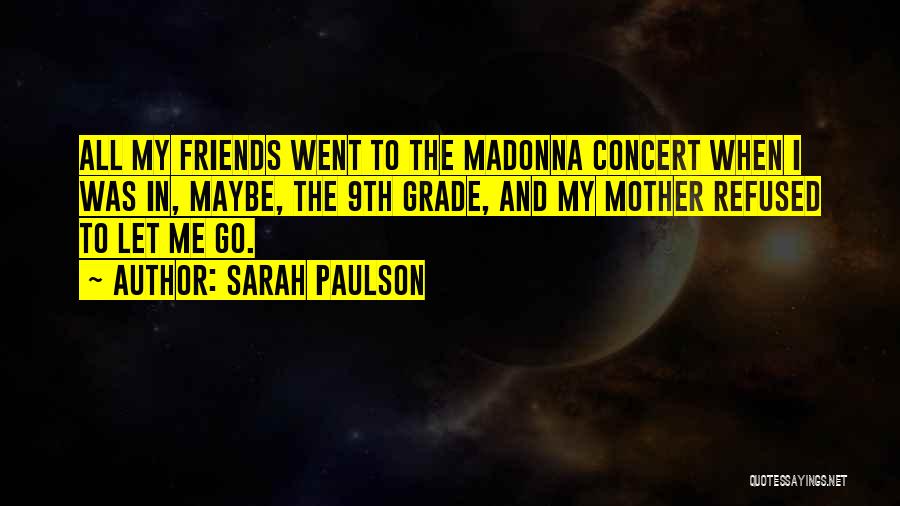 Sarah Paulson Quotes: All My Friends Went To The Madonna Concert When I Was In, Maybe, The 9th Grade, And My Mother Refused