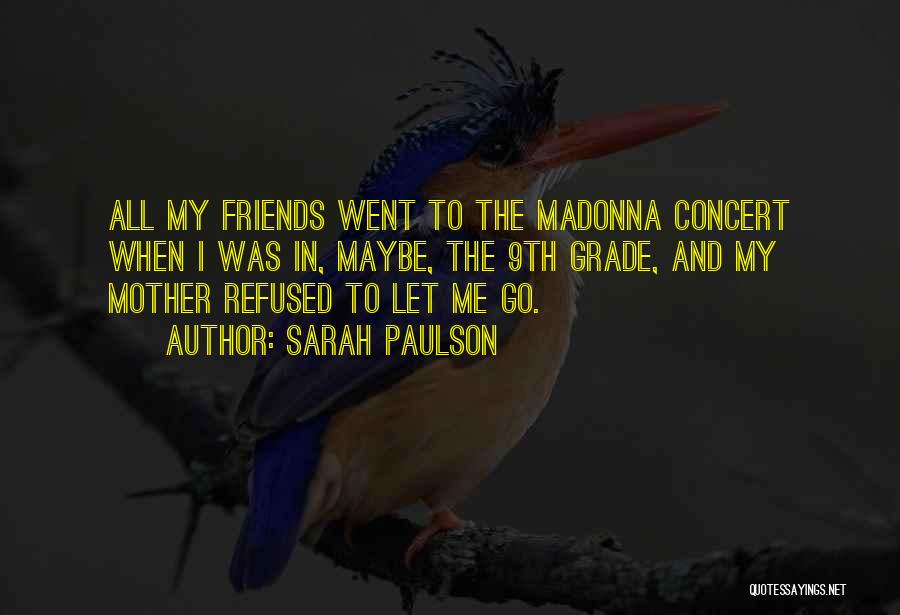 Sarah Paulson Quotes: All My Friends Went To The Madonna Concert When I Was In, Maybe, The 9th Grade, And My Mother Refused