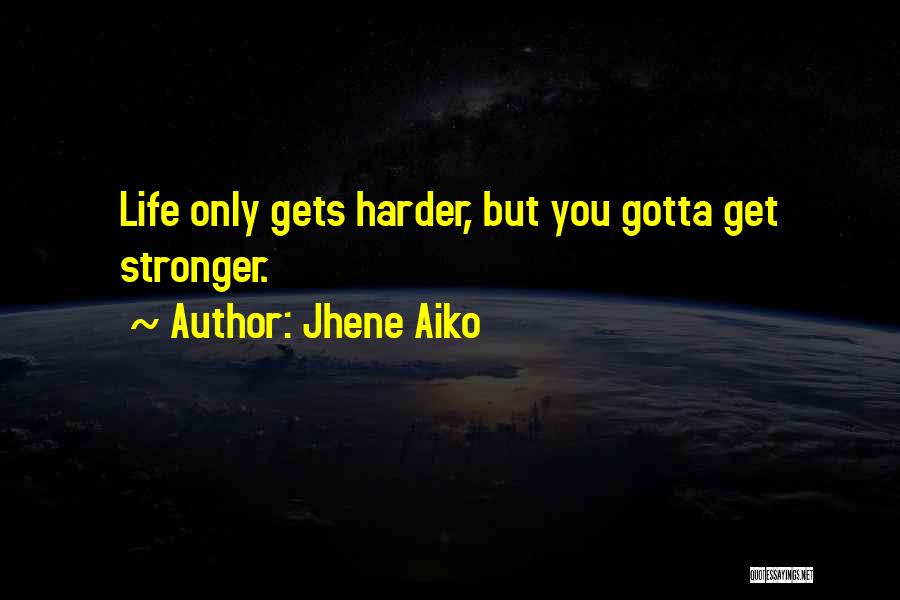 Jhene Aiko Quotes: Life Only Gets Harder, But You Gotta Get Stronger.