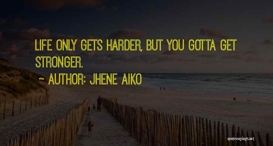 Jhene Aiko Quotes: Life Only Gets Harder, But You Gotta Get Stronger.