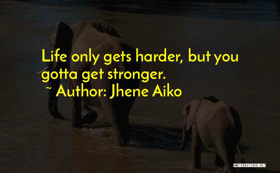 Jhene Aiko Quotes: Life Only Gets Harder, But You Gotta Get Stronger.