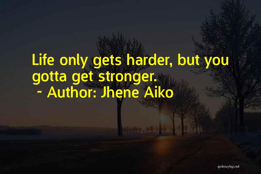 Jhene Aiko Quotes: Life Only Gets Harder, But You Gotta Get Stronger.