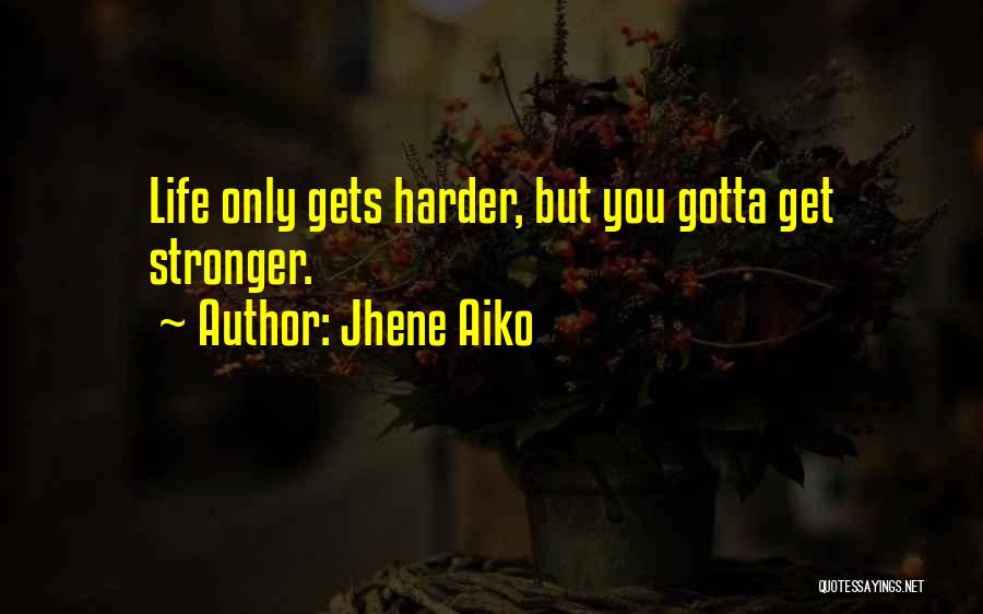 Jhene Aiko Quotes: Life Only Gets Harder, But You Gotta Get Stronger.