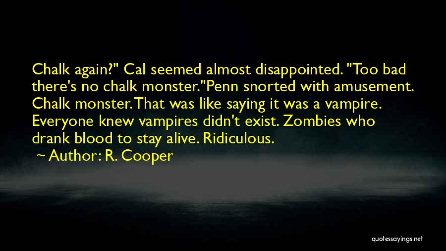 R. Cooper Quotes: Chalk Again? Cal Seemed Almost Disappointed. Too Bad There's No Chalk Monster.penn Snorted With Amusement. Chalk Monster. That Was Like