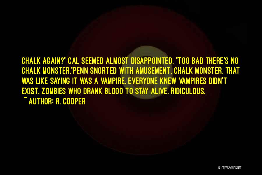 R. Cooper Quotes: Chalk Again? Cal Seemed Almost Disappointed. Too Bad There's No Chalk Monster.penn Snorted With Amusement. Chalk Monster. That Was Like