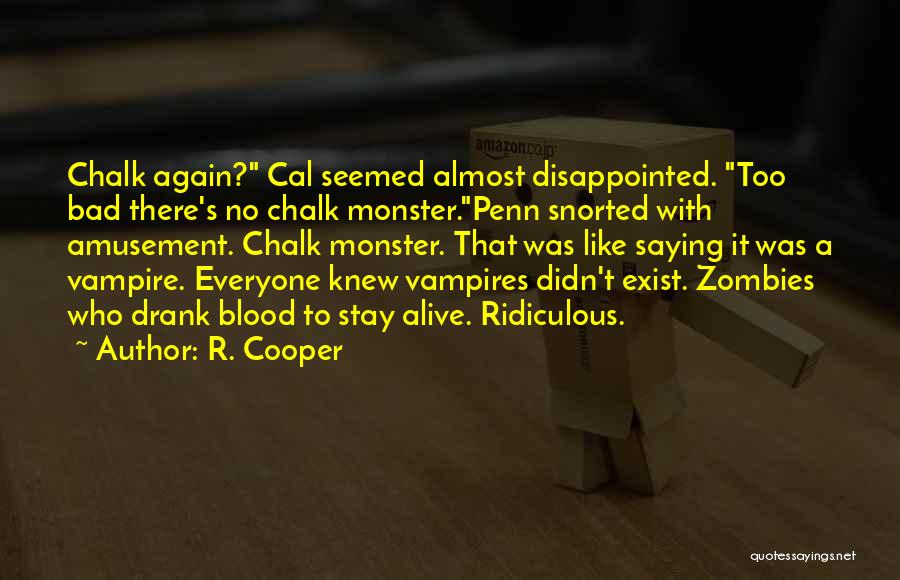 R. Cooper Quotes: Chalk Again? Cal Seemed Almost Disappointed. Too Bad There's No Chalk Monster.penn Snorted With Amusement. Chalk Monster. That Was Like