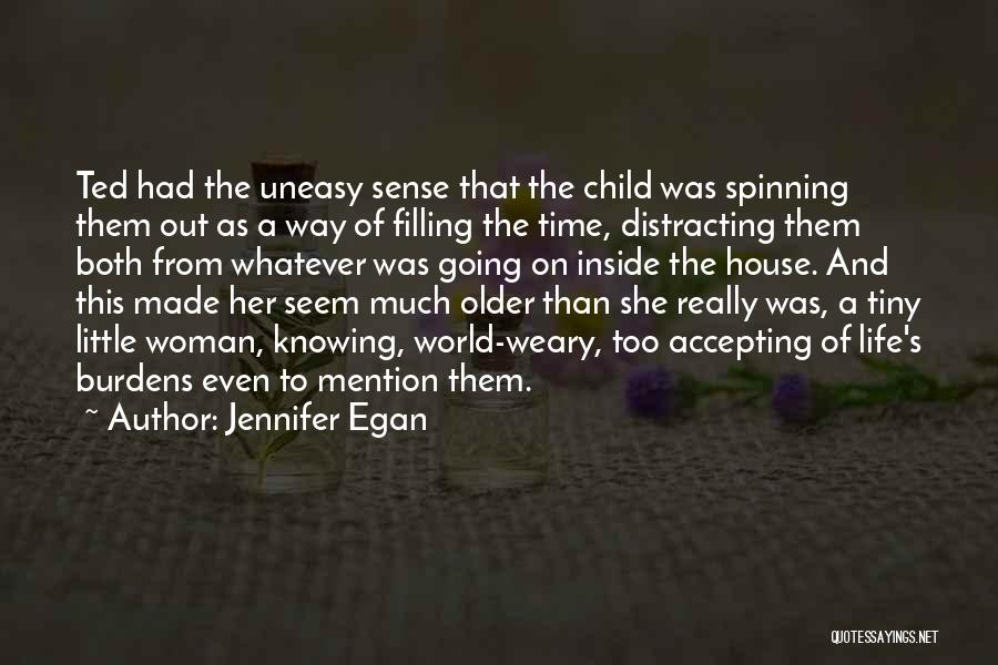 Jennifer Egan Quotes: Ted Had The Uneasy Sense That The Child Was Spinning Them Out As A Way Of Filling The Time, Distracting