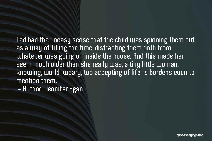Jennifer Egan Quotes: Ted Had The Uneasy Sense That The Child Was Spinning Them Out As A Way Of Filling The Time, Distracting