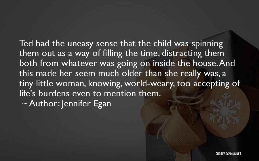 Jennifer Egan Quotes: Ted Had The Uneasy Sense That The Child Was Spinning Them Out As A Way Of Filling The Time, Distracting