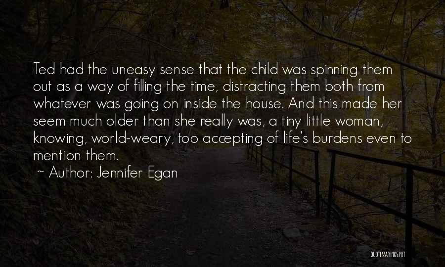 Jennifer Egan Quotes: Ted Had The Uneasy Sense That The Child Was Spinning Them Out As A Way Of Filling The Time, Distracting