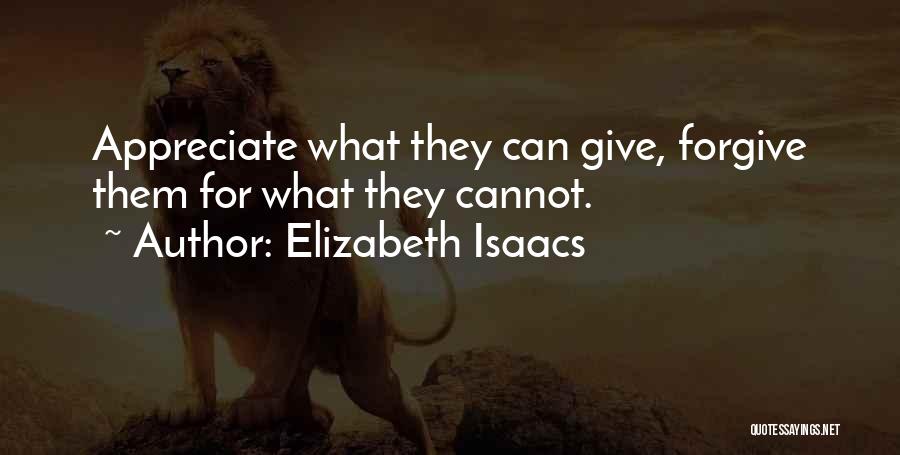 Elizabeth Isaacs Quotes: Appreciate What They Can Give, Forgive Them For What They Cannot.