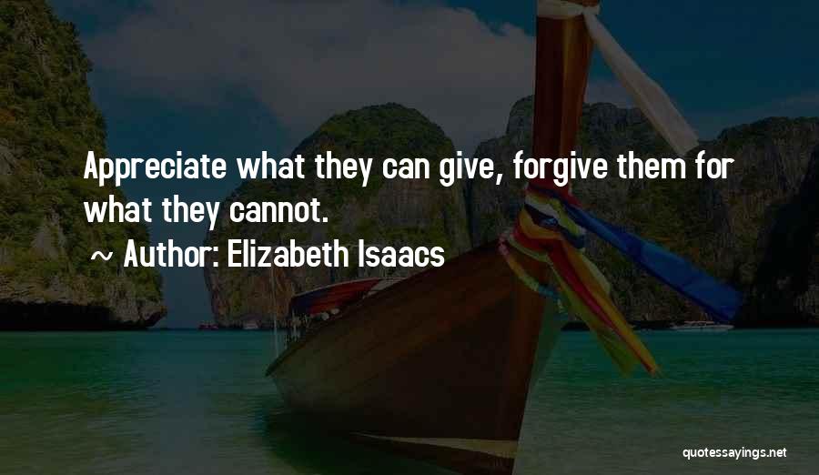 Elizabeth Isaacs Quotes: Appreciate What They Can Give, Forgive Them For What They Cannot.