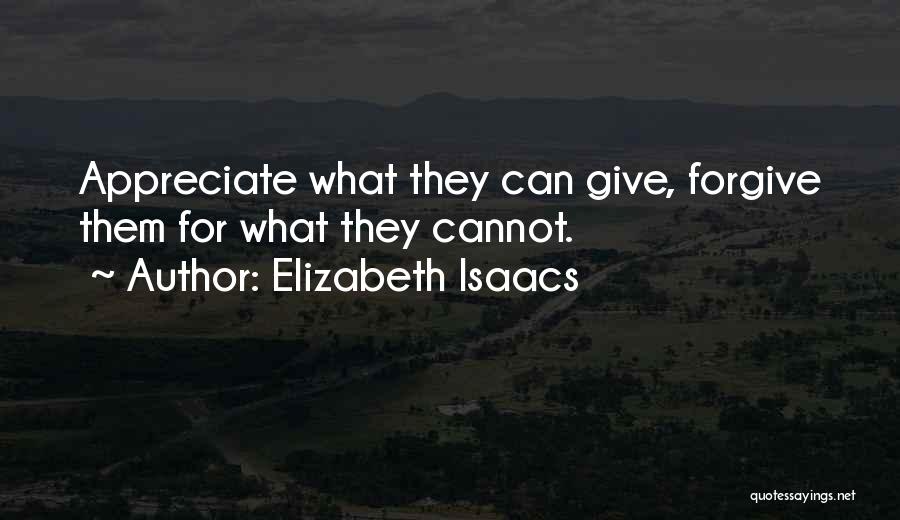 Elizabeth Isaacs Quotes: Appreciate What They Can Give, Forgive Them For What They Cannot.