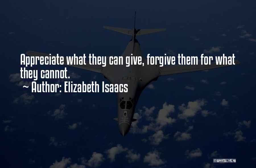 Elizabeth Isaacs Quotes: Appreciate What They Can Give, Forgive Them For What They Cannot.