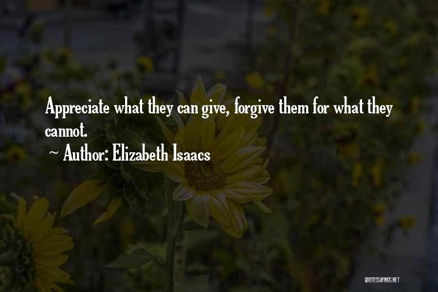 Elizabeth Isaacs Quotes: Appreciate What They Can Give, Forgive Them For What They Cannot.