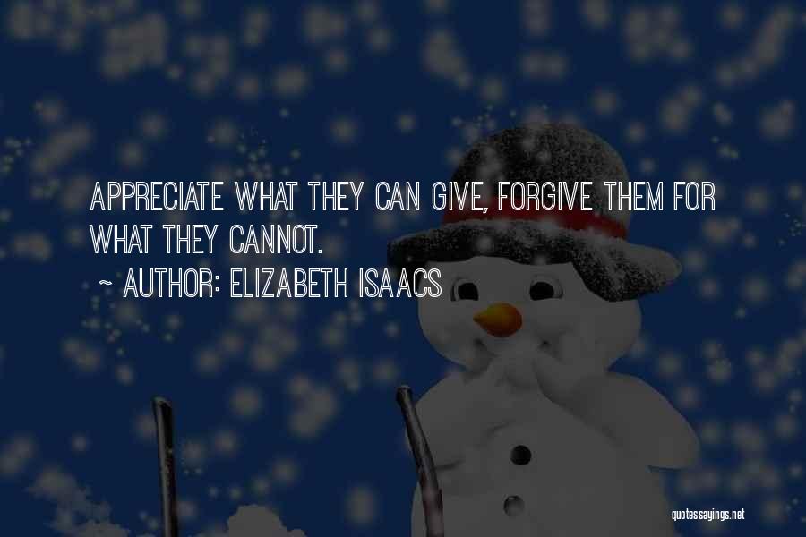 Elizabeth Isaacs Quotes: Appreciate What They Can Give, Forgive Them For What They Cannot.