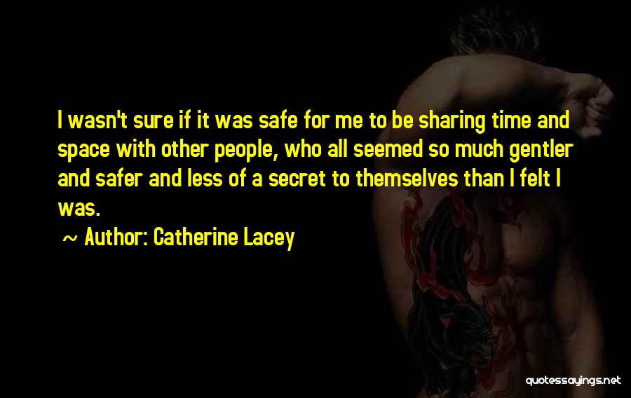 Catherine Lacey Quotes: I Wasn't Sure If It Was Safe For Me To Be Sharing Time And Space With Other People, Who All