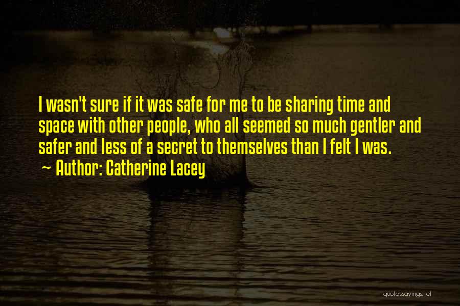 Catherine Lacey Quotes: I Wasn't Sure If It Was Safe For Me To Be Sharing Time And Space With Other People, Who All