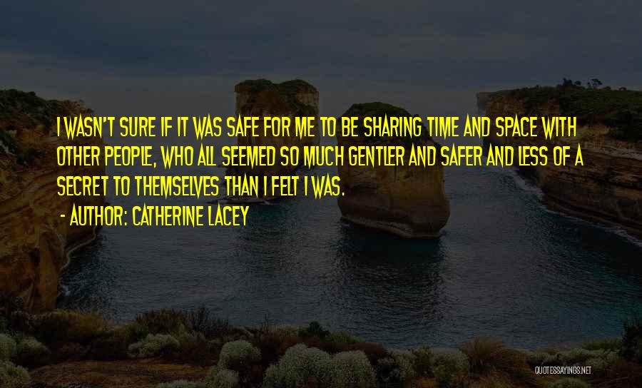 Catherine Lacey Quotes: I Wasn't Sure If It Was Safe For Me To Be Sharing Time And Space With Other People, Who All