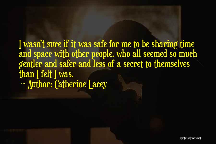 Catherine Lacey Quotes: I Wasn't Sure If It Was Safe For Me To Be Sharing Time And Space With Other People, Who All