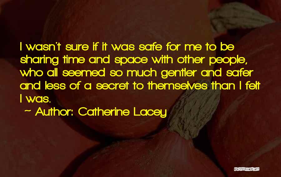 Catherine Lacey Quotes: I Wasn't Sure If It Was Safe For Me To Be Sharing Time And Space With Other People, Who All