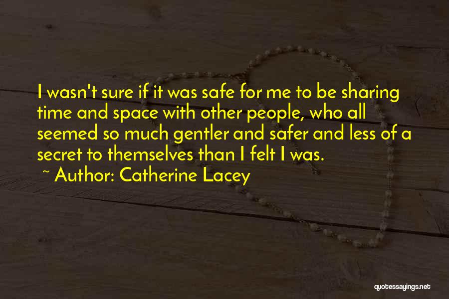 Catherine Lacey Quotes: I Wasn't Sure If It Was Safe For Me To Be Sharing Time And Space With Other People, Who All