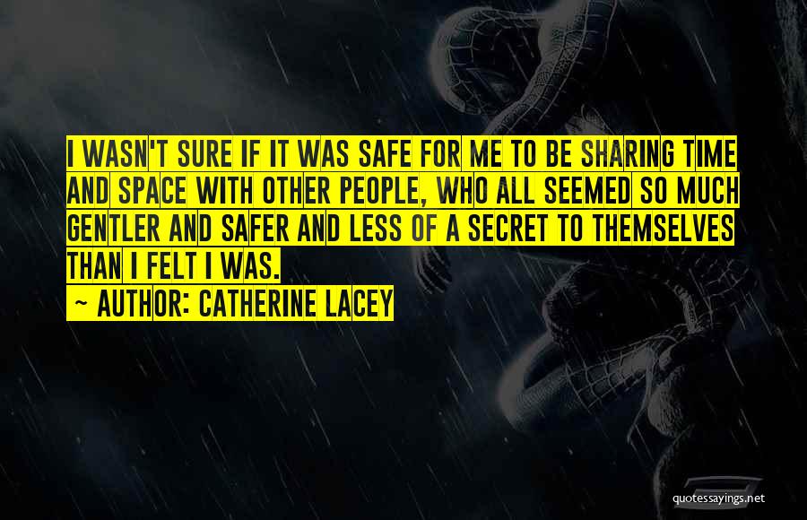 Catherine Lacey Quotes: I Wasn't Sure If It Was Safe For Me To Be Sharing Time And Space With Other People, Who All