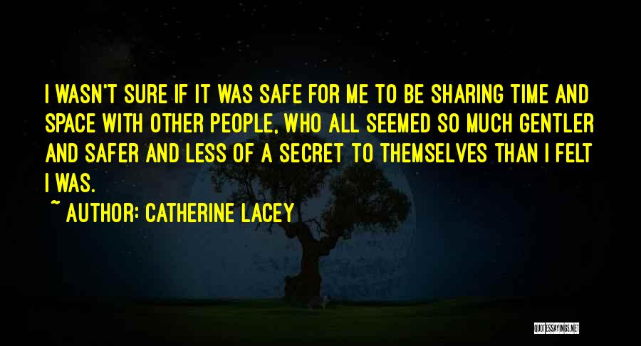 Catherine Lacey Quotes: I Wasn't Sure If It Was Safe For Me To Be Sharing Time And Space With Other People, Who All